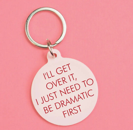 I'll get over it, i just need to be dramatic Keytag